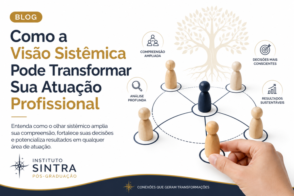Como a visão sistêmica pode transformar sua atuação profissional por meio da compreensão das relações humanas, do pensamento sistêmico e da Pós-Graduação em Constelação Familiar do Instituto SINTRA.